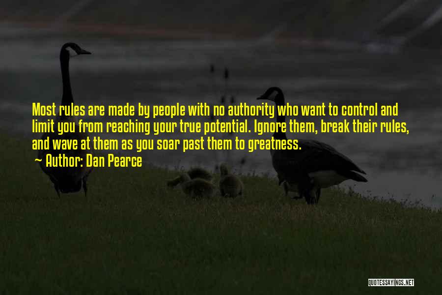 Dan Pearce Quotes: Most Rules Are Made By People With No Authority Who Want To Control And Limit You From Reaching Your True