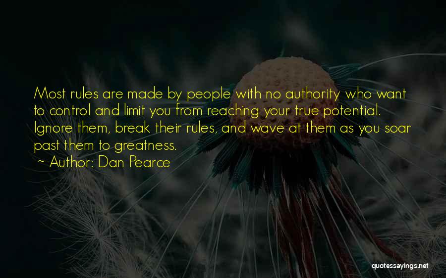 Dan Pearce Quotes: Most Rules Are Made By People With No Authority Who Want To Control And Limit You From Reaching Your True