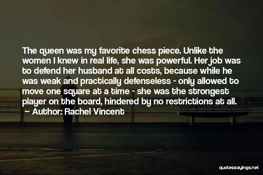 Rachel Vincent Quotes: The Queen Was My Favorite Chess Piece. Unlike The Women I Knew In Real Life, She Was Powerful. Her Job
