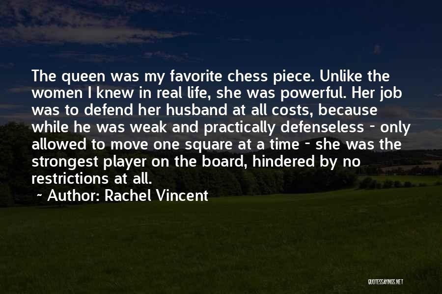 Rachel Vincent Quotes: The Queen Was My Favorite Chess Piece. Unlike The Women I Knew In Real Life, She Was Powerful. Her Job