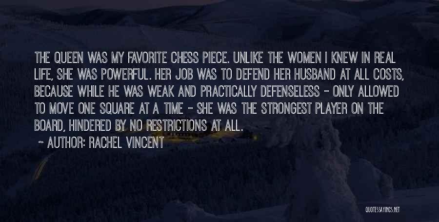 Rachel Vincent Quotes: The Queen Was My Favorite Chess Piece. Unlike The Women I Knew In Real Life, She Was Powerful. Her Job