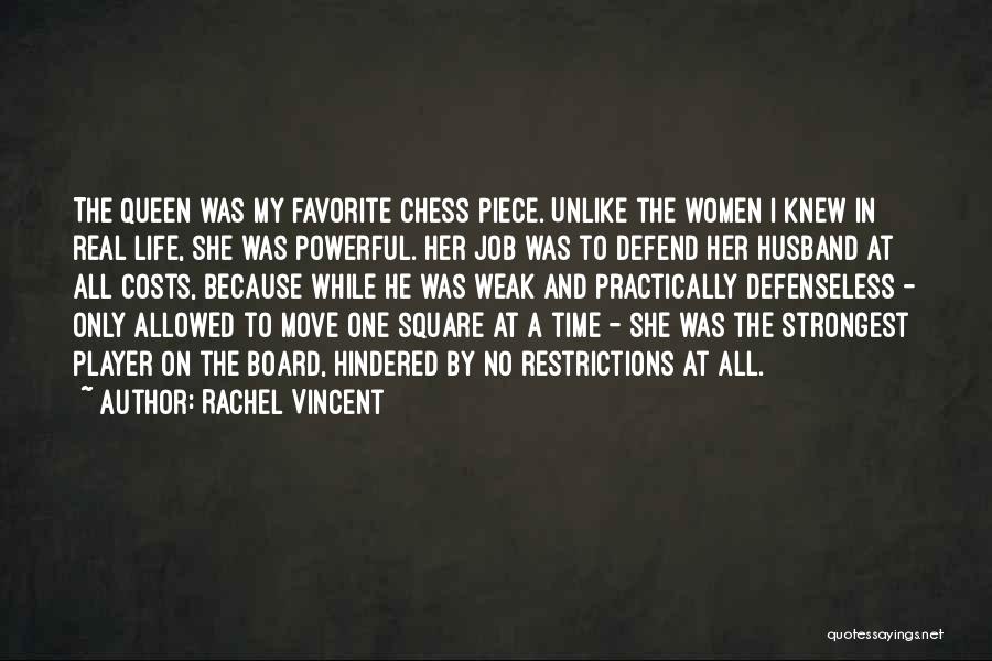 Rachel Vincent Quotes: The Queen Was My Favorite Chess Piece. Unlike The Women I Knew In Real Life, She Was Powerful. Her Job