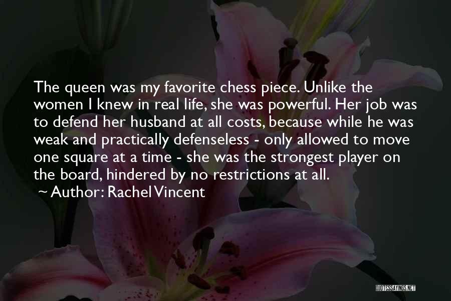 Rachel Vincent Quotes: The Queen Was My Favorite Chess Piece. Unlike The Women I Knew In Real Life, She Was Powerful. Her Job