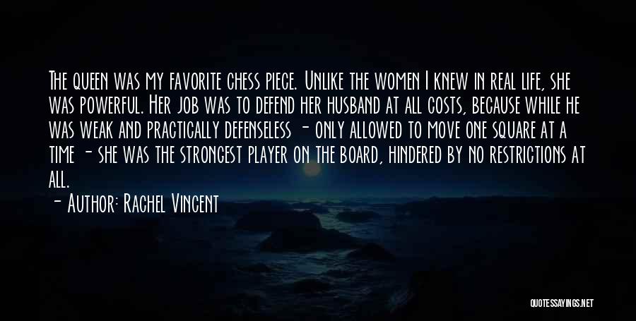 Rachel Vincent Quotes: The Queen Was My Favorite Chess Piece. Unlike The Women I Knew In Real Life, She Was Powerful. Her Job