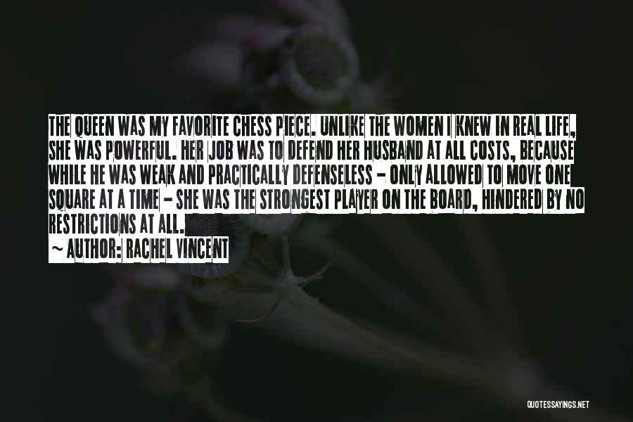 Rachel Vincent Quotes: The Queen Was My Favorite Chess Piece. Unlike The Women I Knew In Real Life, She Was Powerful. Her Job