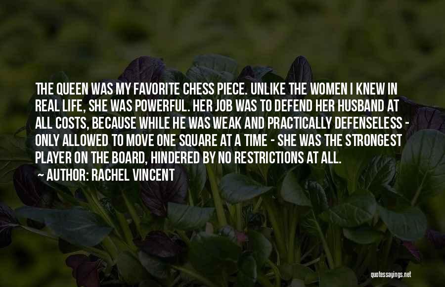 Rachel Vincent Quotes: The Queen Was My Favorite Chess Piece. Unlike The Women I Knew In Real Life, She Was Powerful. Her Job