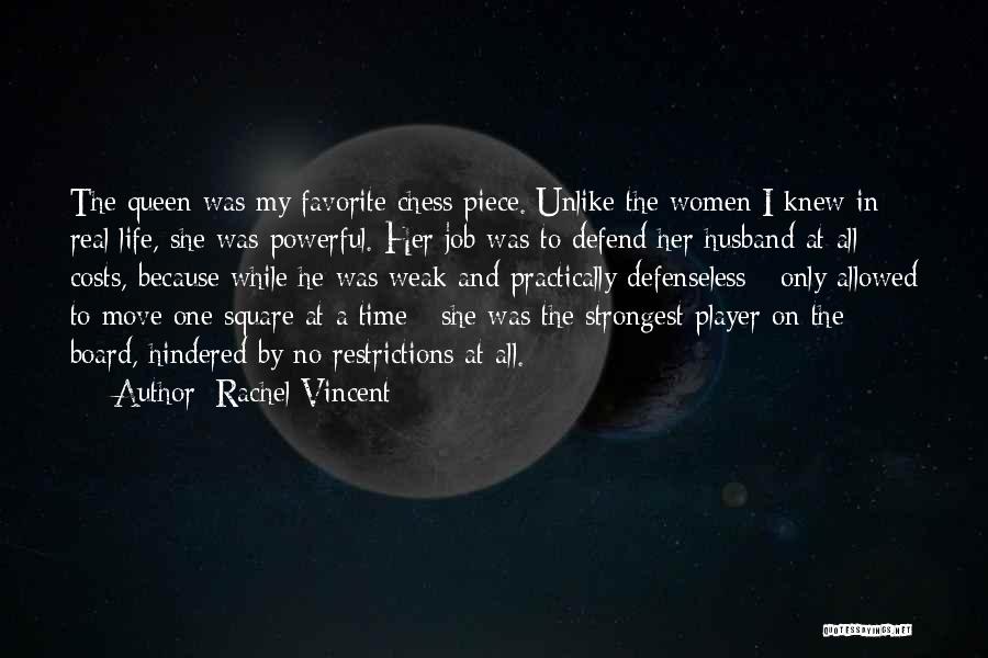 Rachel Vincent Quotes: The Queen Was My Favorite Chess Piece. Unlike The Women I Knew In Real Life, She Was Powerful. Her Job