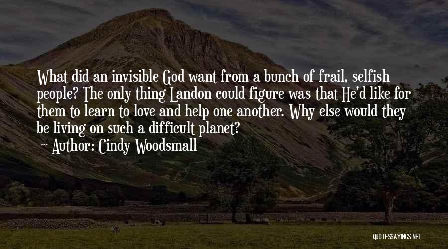 Cindy Woodsmall Quotes: What Did An Invisible God Want From A Bunch Of Frail, Selfish People? The Only Thing Landon Could Figure Was