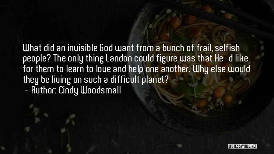 Cindy Woodsmall Quotes: What Did An Invisible God Want From A Bunch Of Frail, Selfish People? The Only Thing Landon Could Figure Was