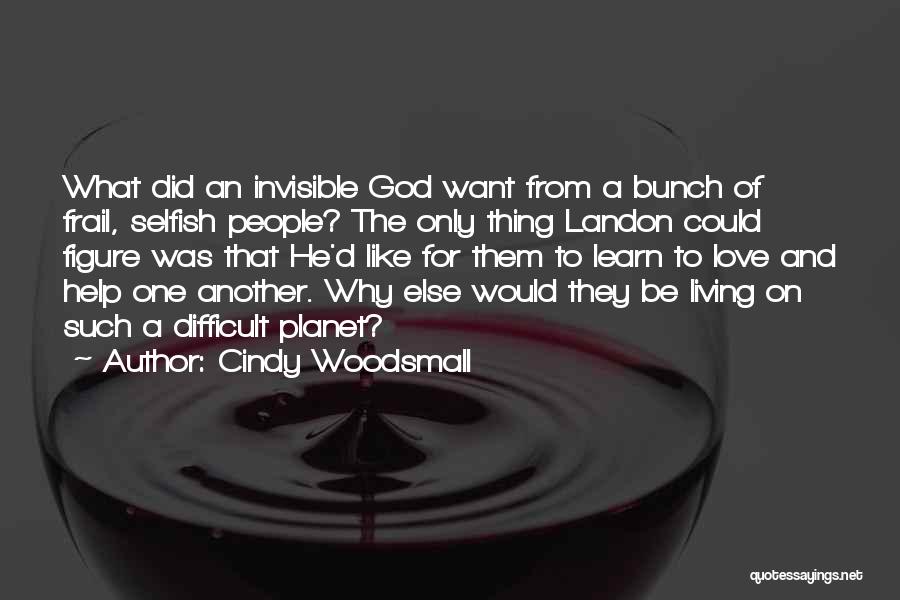 Cindy Woodsmall Quotes: What Did An Invisible God Want From A Bunch Of Frail, Selfish People? The Only Thing Landon Could Figure Was