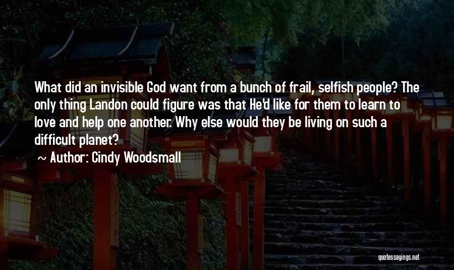 Cindy Woodsmall Quotes: What Did An Invisible God Want From A Bunch Of Frail, Selfish People? The Only Thing Landon Could Figure Was