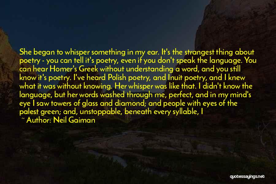 Neil Gaiman Quotes: She Began To Whisper Something In My Ear. It's The Strangest Thing About Poetry - You Can Tell It's Poetry,