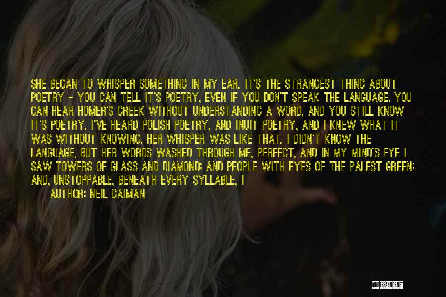 Neil Gaiman Quotes: She Began To Whisper Something In My Ear. It's The Strangest Thing About Poetry - You Can Tell It's Poetry,