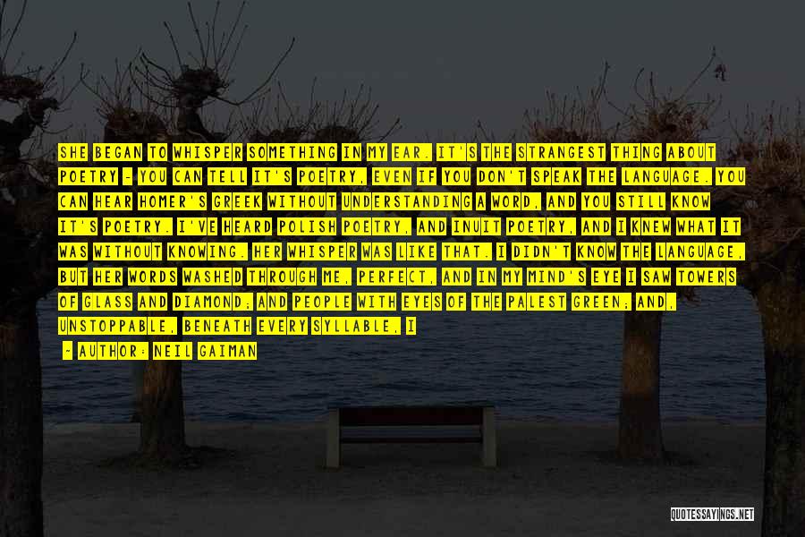 Neil Gaiman Quotes: She Began To Whisper Something In My Ear. It's The Strangest Thing About Poetry - You Can Tell It's Poetry,