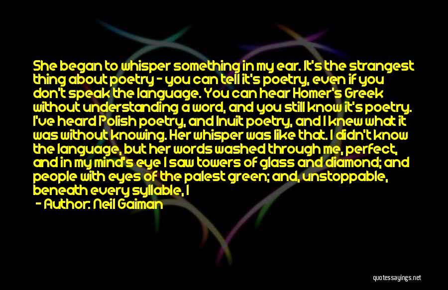 Neil Gaiman Quotes: She Began To Whisper Something In My Ear. It's The Strangest Thing About Poetry - You Can Tell It's Poetry,