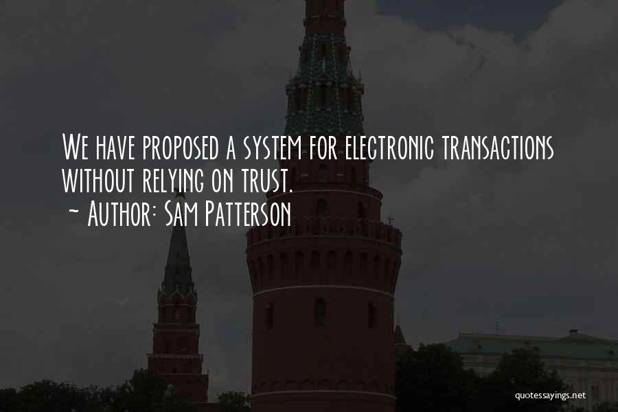 Sam Patterson Quotes: We Have Proposed A System For Electronic Transactions Without Relying On Trust.