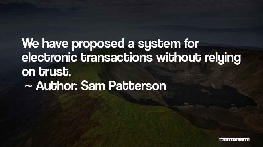 Sam Patterson Quotes: We Have Proposed A System For Electronic Transactions Without Relying On Trust.