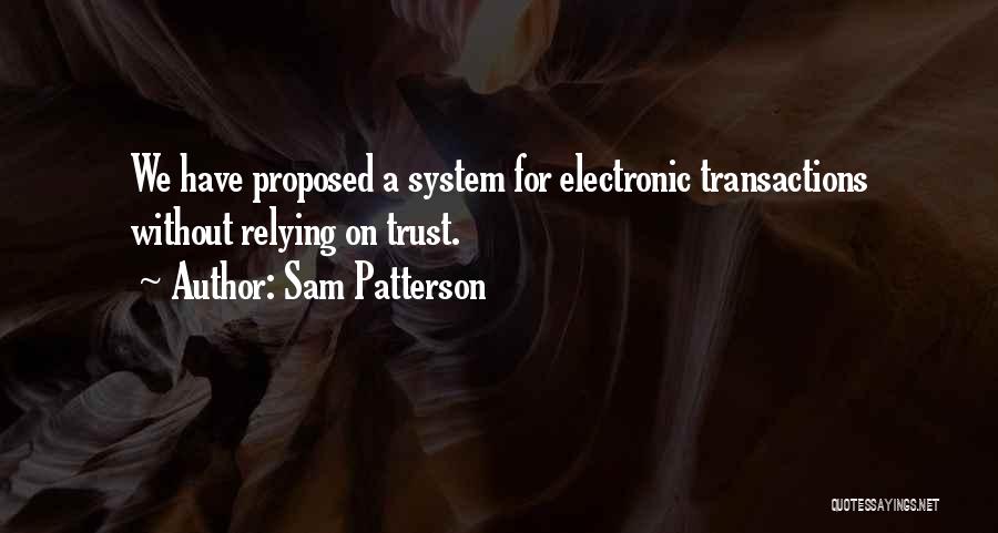 Sam Patterson Quotes: We Have Proposed A System For Electronic Transactions Without Relying On Trust.