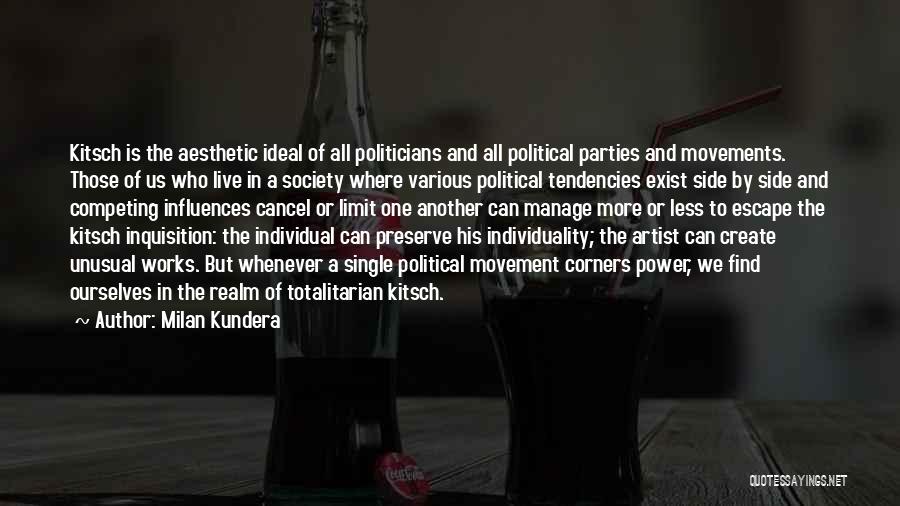 Milan Kundera Quotes: Kitsch Is The Aesthetic Ideal Of All Politicians And All Political Parties And Movements. Those Of Us Who Live In