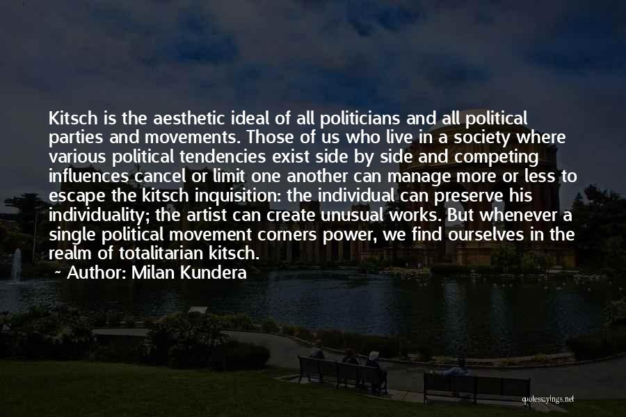 Milan Kundera Quotes: Kitsch Is The Aesthetic Ideal Of All Politicians And All Political Parties And Movements. Those Of Us Who Live In