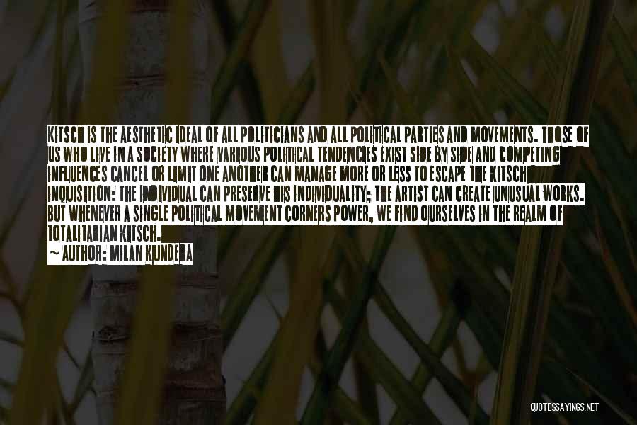 Milan Kundera Quotes: Kitsch Is The Aesthetic Ideal Of All Politicians And All Political Parties And Movements. Those Of Us Who Live In