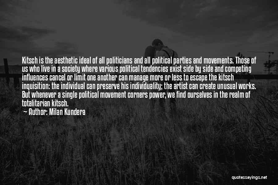 Milan Kundera Quotes: Kitsch Is The Aesthetic Ideal Of All Politicians And All Political Parties And Movements. Those Of Us Who Live In