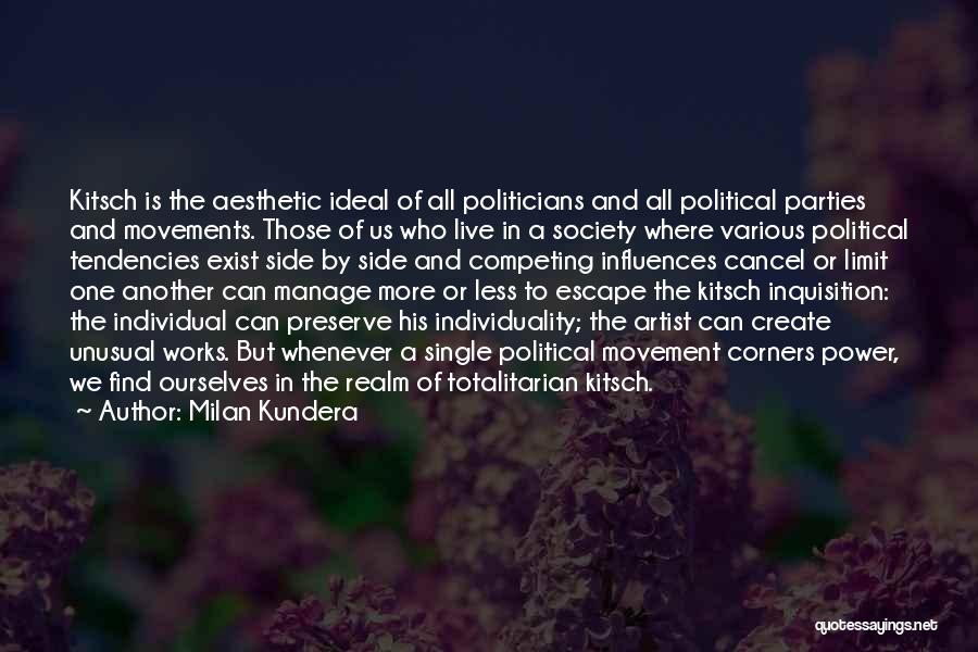 Milan Kundera Quotes: Kitsch Is The Aesthetic Ideal Of All Politicians And All Political Parties And Movements. Those Of Us Who Live In