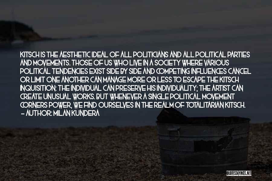 Milan Kundera Quotes: Kitsch Is The Aesthetic Ideal Of All Politicians And All Political Parties And Movements. Those Of Us Who Live In