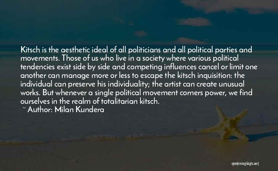 Milan Kundera Quotes: Kitsch Is The Aesthetic Ideal Of All Politicians And All Political Parties And Movements. Those Of Us Who Live In