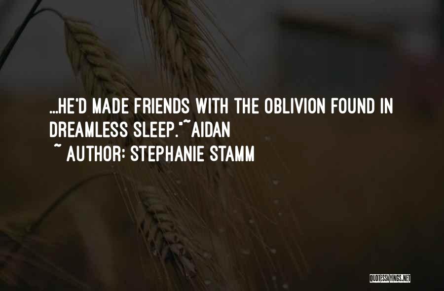 Stephanie Stamm Quotes: ...he'd Made Friends With The Oblivion Found In Dreamless Sleep.~aidan