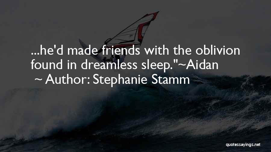 Stephanie Stamm Quotes: ...he'd Made Friends With The Oblivion Found In Dreamless Sleep.~aidan