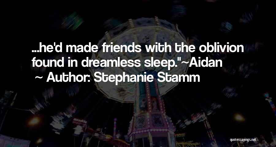 Stephanie Stamm Quotes: ...he'd Made Friends With The Oblivion Found In Dreamless Sleep.~aidan