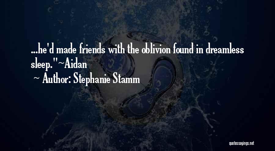 Stephanie Stamm Quotes: ...he'd Made Friends With The Oblivion Found In Dreamless Sleep.~aidan