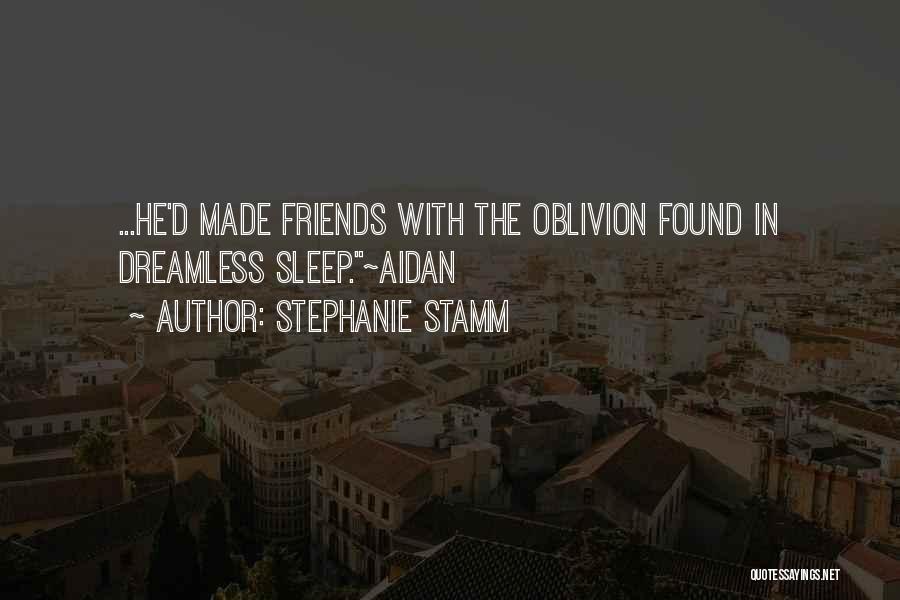 Stephanie Stamm Quotes: ...he'd Made Friends With The Oblivion Found In Dreamless Sleep.~aidan