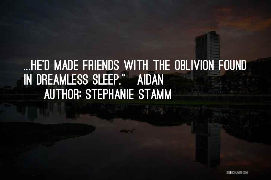 Stephanie Stamm Quotes: ...he'd Made Friends With The Oblivion Found In Dreamless Sleep.~aidan