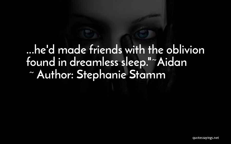 Stephanie Stamm Quotes: ...he'd Made Friends With The Oblivion Found In Dreamless Sleep.~aidan