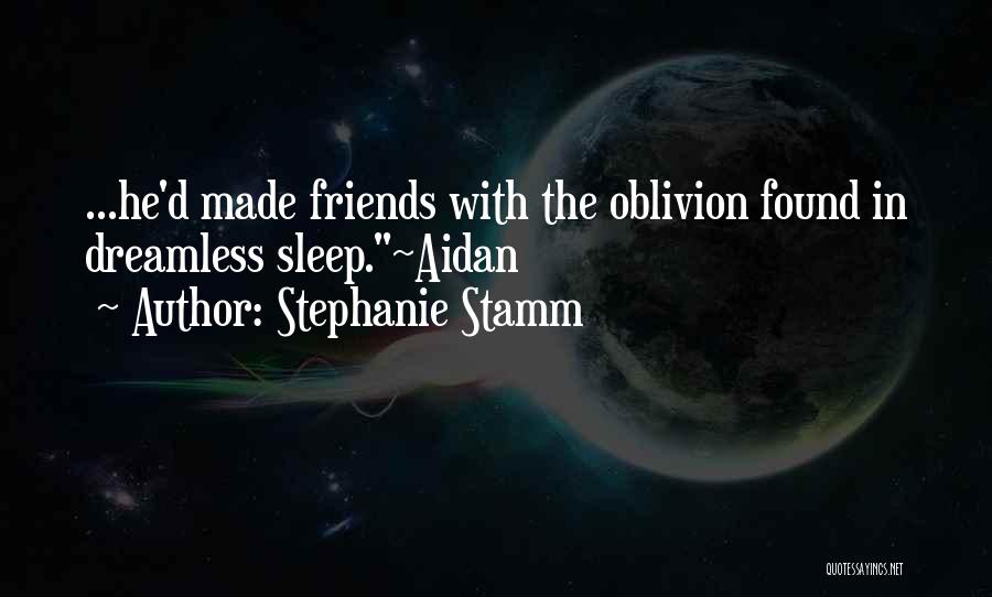 Stephanie Stamm Quotes: ...he'd Made Friends With The Oblivion Found In Dreamless Sleep.~aidan