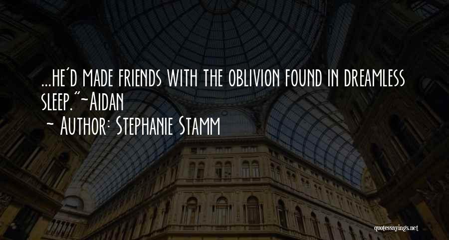 Stephanie Stamm Quotes: ...he'd Made Friends With The Oblivion Found In Dreamless Sleep.~aidan