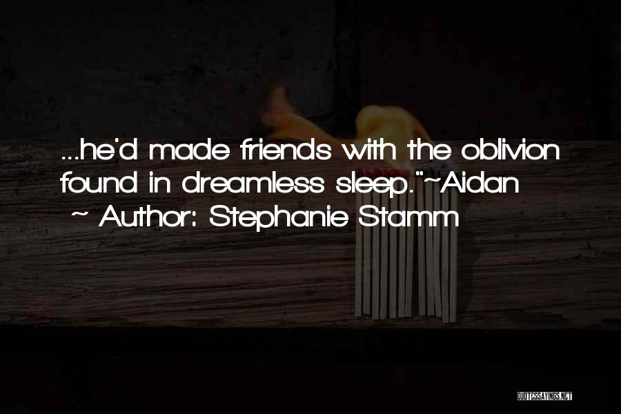 Stephanie Stamm Quotes: ...he'd Made Friends With The Oblivion Found In Dreamless Sleep.~aidan