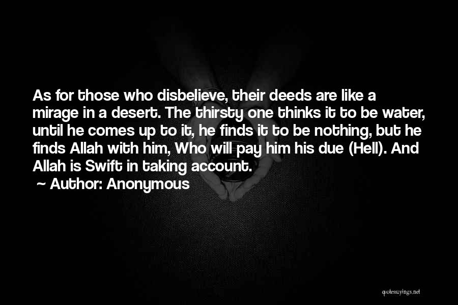 Anonymous Quotes: As For Those Who Disbelieve, Their Deeds Are Like A Mirage In A Desert. The Thirsty One Thinks It To