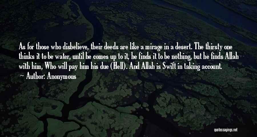 Anonymous Quotes: As For Those Who Disbelieve, Their Deeds Are Like A Mirage In A Desert. The Thirsty One Thinks It To