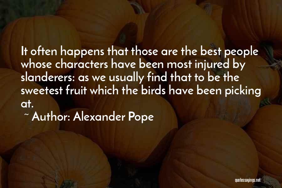 Alexander Pope Quotes: It Often Happens That Those Are The Best People Whose Characters Have Been Most Injured By Slanderers: As We Usually