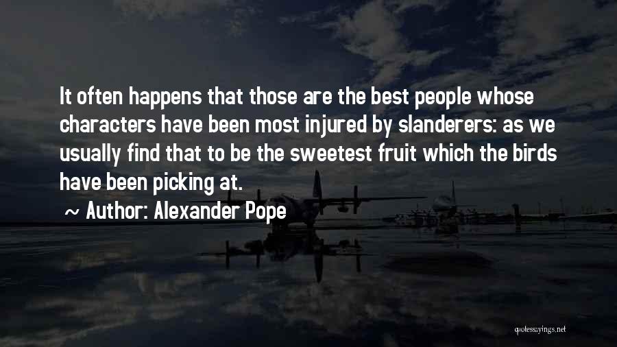 Alexander Pope Quotes: It Often Happens That Those Are The Best People Whose Characters Have Been Most Injured By Slanderers: As We Usually