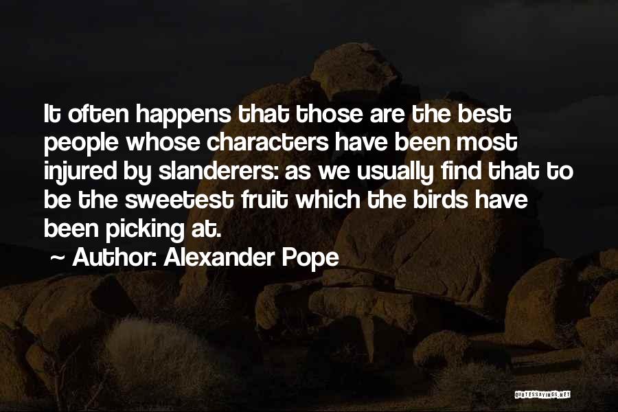 Alexander Pope Quotes: It Often Happens That Those Are The Best People Whose Characters Have Been Most Injured By Slanderers: As We Usually