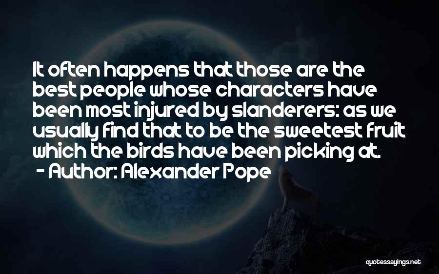 Alexander Pope Quotes: It Often Happens That Those Are The Best People Whose Characters Have Been Most Injured By Slanderers: As We Usually