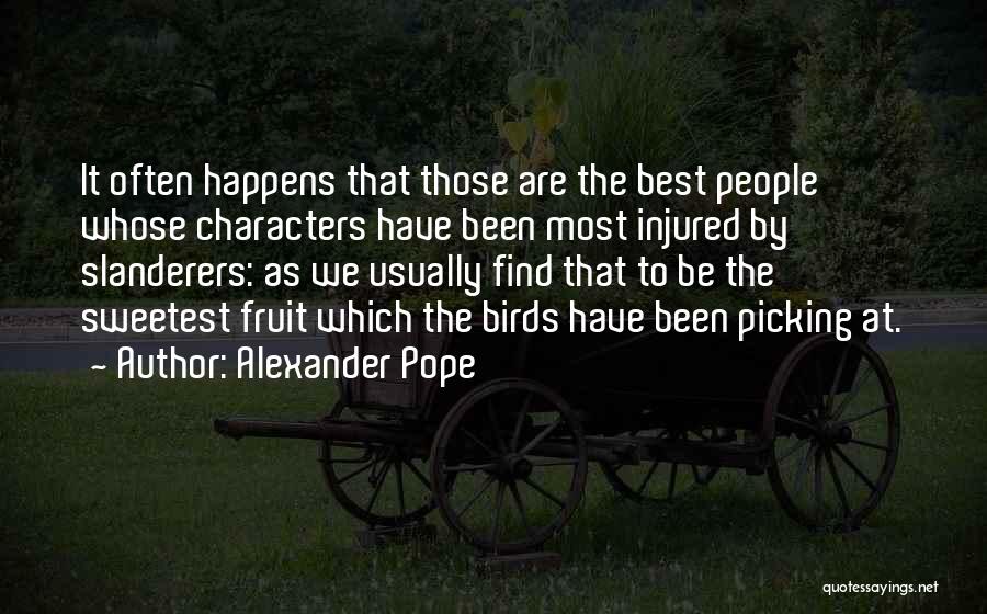 Alexander Pope Quotes: It Often Happens That Those Are The Best People Whose Characters Have Been Most Injured By Slanderers: As We Usually