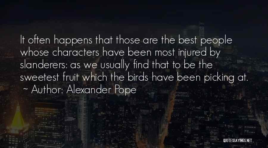 Alexander Pope Quotes: It Often Happens That Those Are The Best People Whose Characters Have Been Most Injured By Slanderers: As We Usually