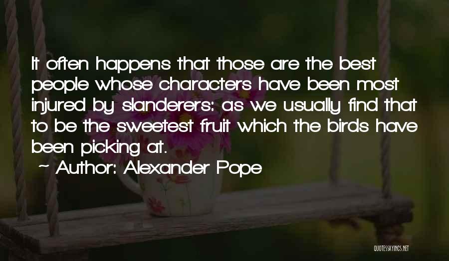 Alexander Pope Quotes: It Often Happens That Those Are The Best People Whose Characters Have Been Most Injured By Slanderers: As We Usually