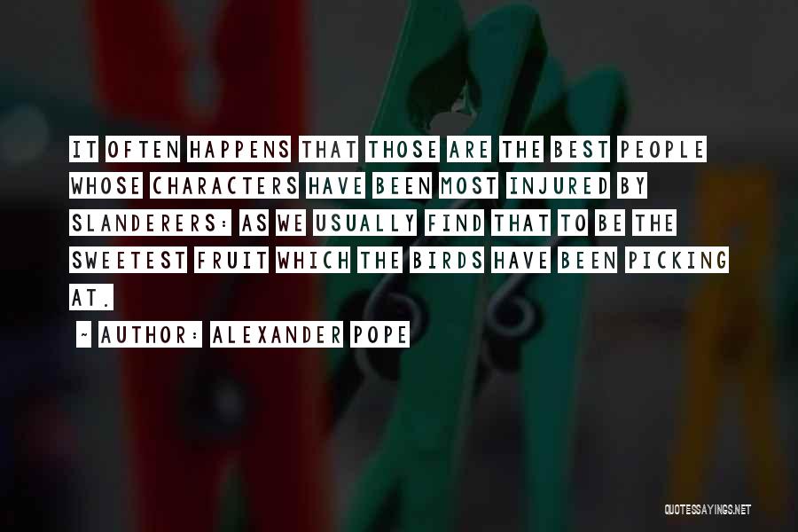 Alexander Pope Quotes: It Often Happens That Those Are The Best People Whose Characters Have Been Most Injured By Slanderers: As We Usually