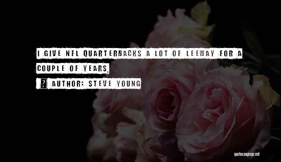 Steve Young Quotes: I Give Nfl Quarterbacks A Lot Of Leeway For A Couple Of Years,